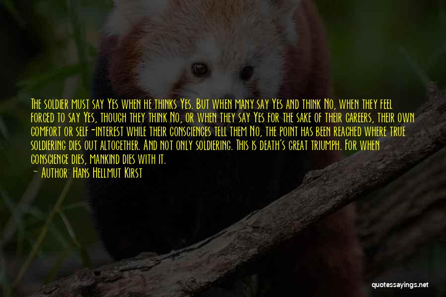 Hans Hellmut Kirst Quotes: The Soldier Must Say Yes When He Thinks Yes. But When Many Say Yes And Think No, When They Feel