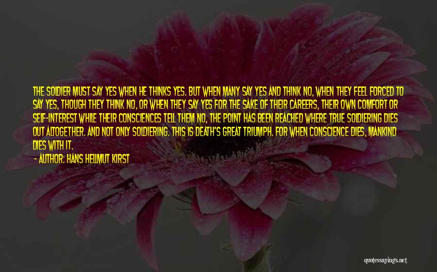 Hans Hellmut Kirst Quotes: The Soldier Must Say Yes When He Thinks Yes. But When Many Say Yes And Think No, When They Feel