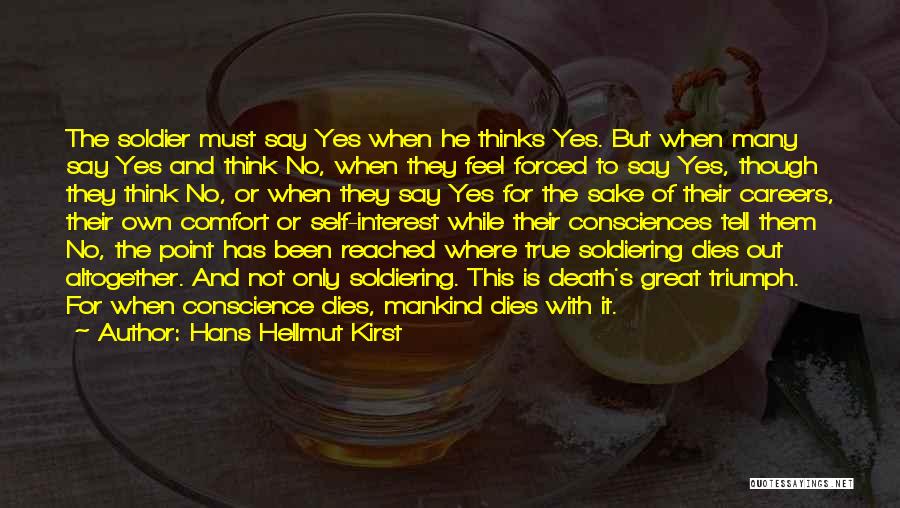 Hans Hellmut Kirst Quotes: The Soldier Must Say Yes When He Thinks Yes. But When Many Say Yes And Think No, When They Feel