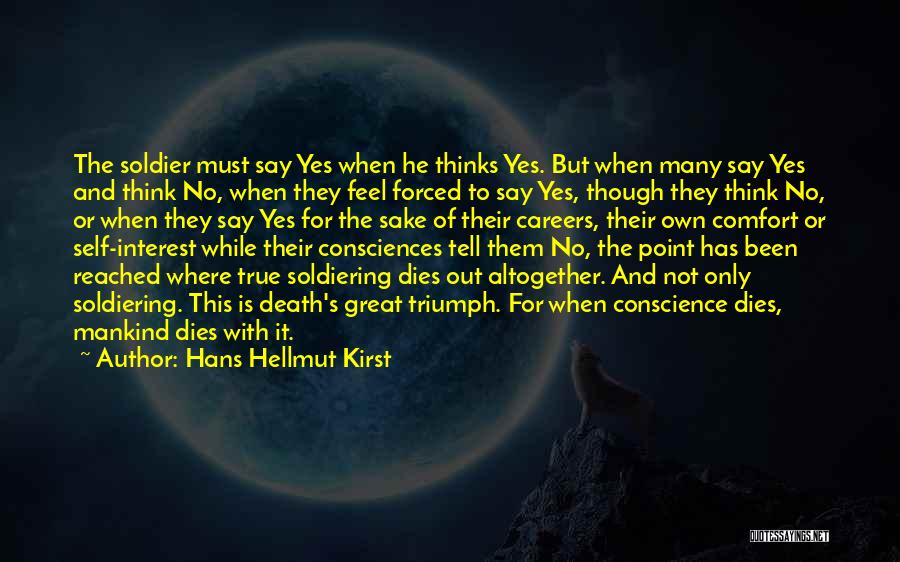 Hans Hellmut Kirst Quotes: The Soldier Must Say Yes When He Thinks Yes. But When Many Say Yes And Think No, When They Feel