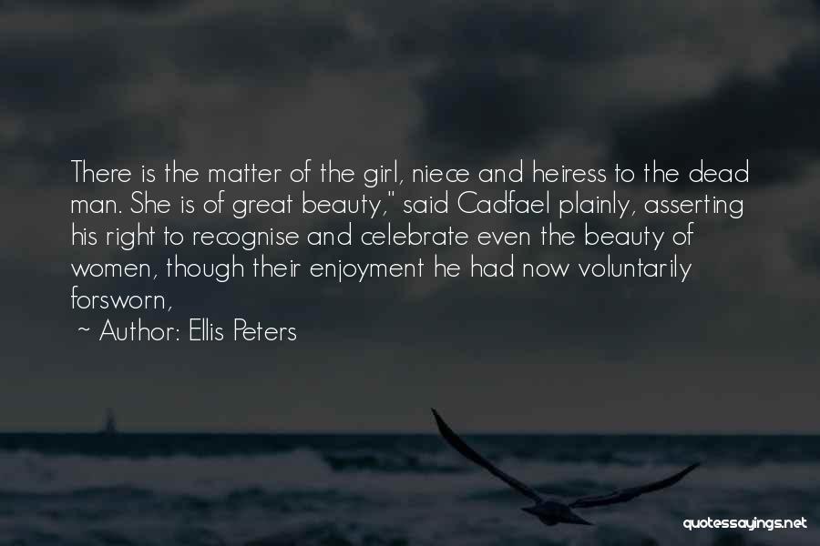 Ellis Peters Quotes: There Is The Matter Of The Girl, Niece And Heiress To The Dead Man. She Is Of Great Beauty, Said