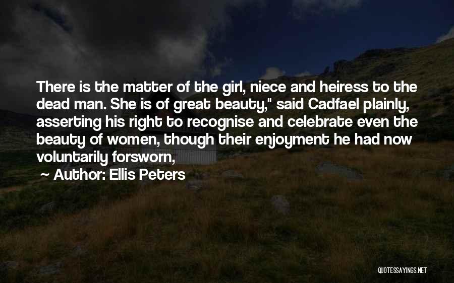 Ellis Peters Quotes: There Is The Matter Of The Girl, Niece And Heiress To The Dead Man. She Is Of Great Beauty, Said