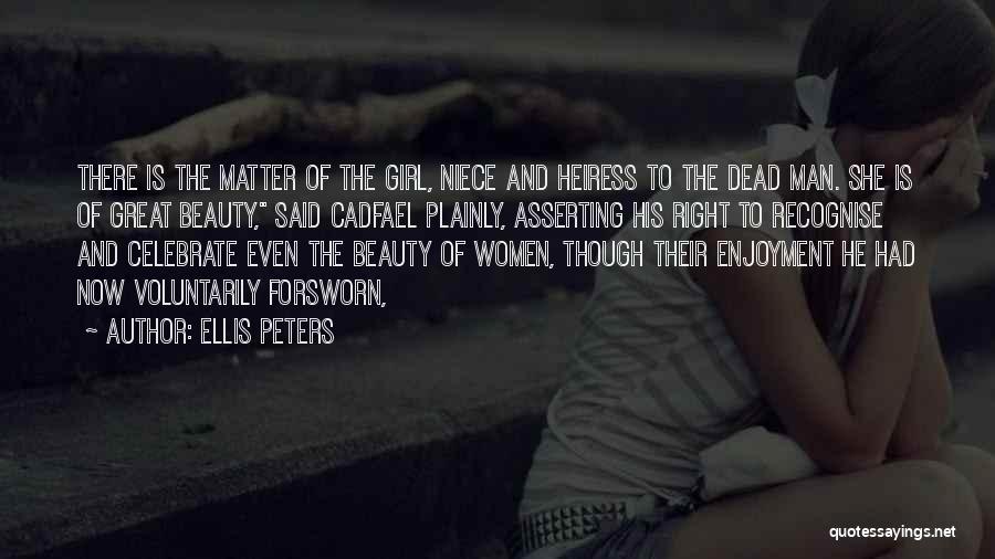 Ellis Peters Quotes: There Is The Matter Of The Girl, Niece And Heiress To The Dead Man. She Is Of Great Beauty, Said