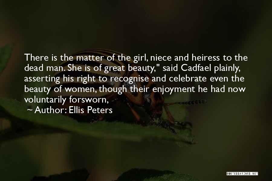 Ellis Peters Quotes: There Is The Matter Of The Girl, Niece And Heiress To The Dead Man. She Is Of Great Beauty, Said