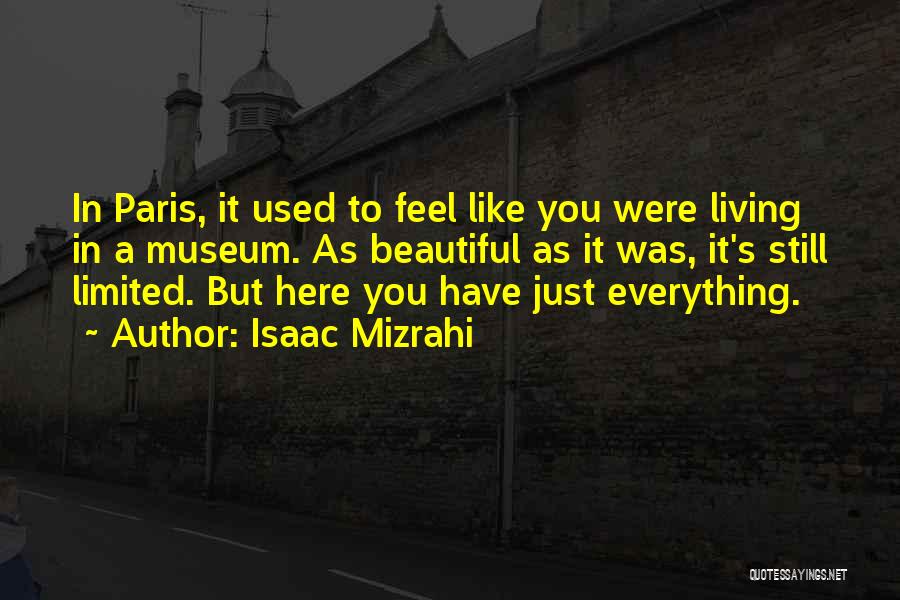 Isaac Mizrahi Quotes: In Paris, It Used To Feel Like You Were Living In A Museum. As Beautiful As It Was, It's Still