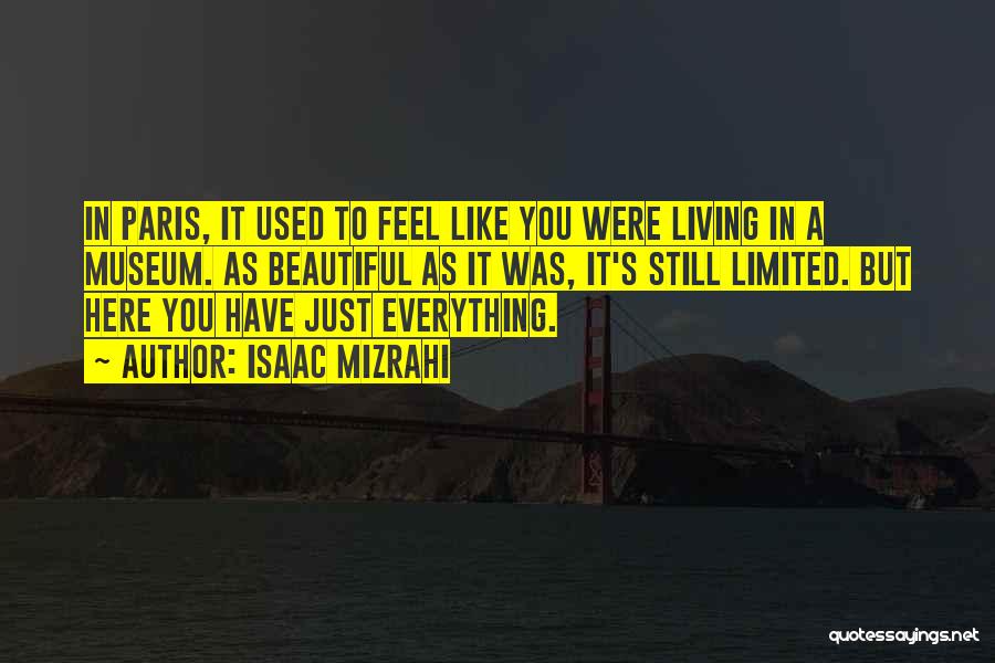 Isaac Mizrahi Quotes: In Paris, It Used To Feel Like You Were Living In A Museum. As Beautiful As It Was, It's Still