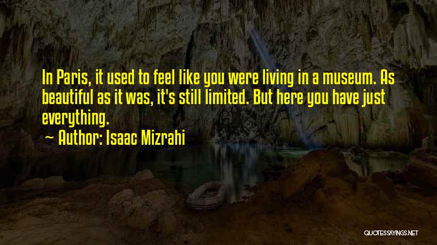 Isaac Mizrahi Quotes: In Paris, It Used To Feel Like You Were Living In A Museum. As Beautiful As It Was, It's Still