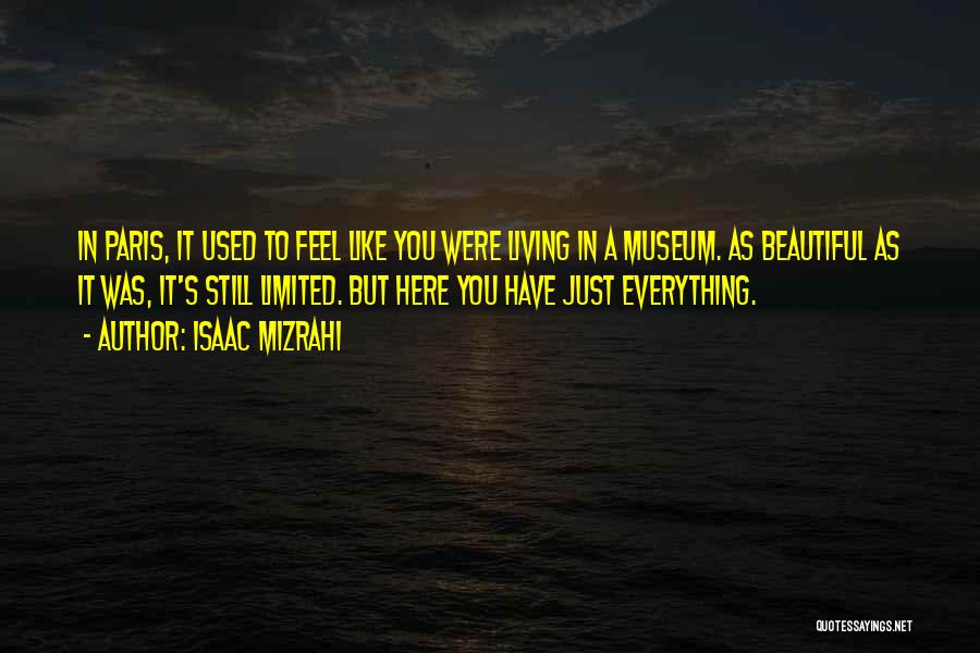 Isaac Mizrahi Quotes: In Paris, It Used To Feel Like You Were Living In A Museum. As Beautiful As It Was, It's Still