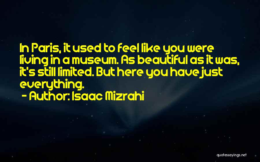 Isaac Mizrahi Quotes: In Paris, It Used To Feel Like You Were Living In A Museum. As Beautiful As It Was, It's Still