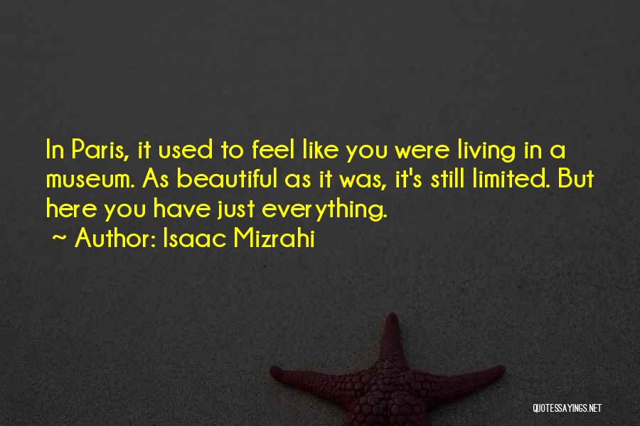 Isaac Mizrahi Quotes: In Paris, It Used To Feel Like You Were Living In A Museum. As Beautiful As It Was, It's Still