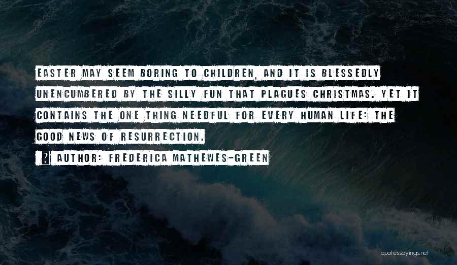 Frederica Mathewes-Green Quotes: Easter May Seem Boring To Children, And It Is Blessedly Unencumbered By The Silly Fun That Plagues Christmas. Yet It