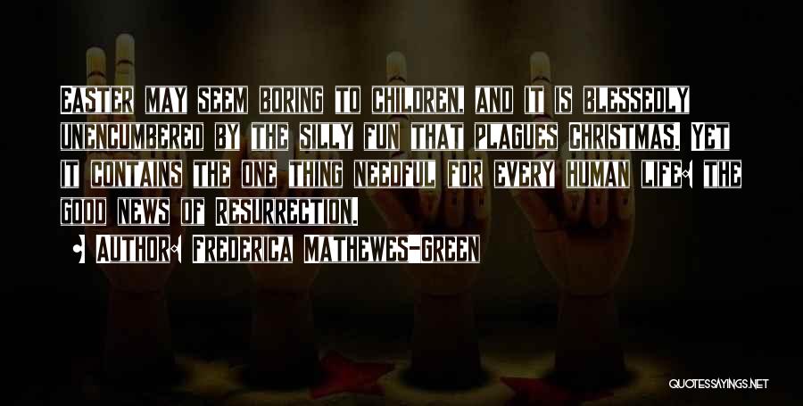 Frederica Mathewes-Green Quotes: Easter May Seem Boring To Children, And It Is Blessedly Unencumbered By The Silly Fun That Plagues Christmas. Yet It