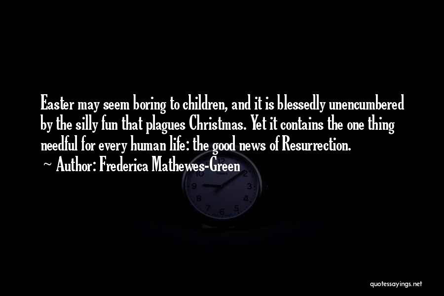 Frederica Mathewes-Green Quotes: Easter May Seem Boring To Children, And It Is Blessedly Unencumbered By The Silly Fun That Plagues Christmas. Yet It