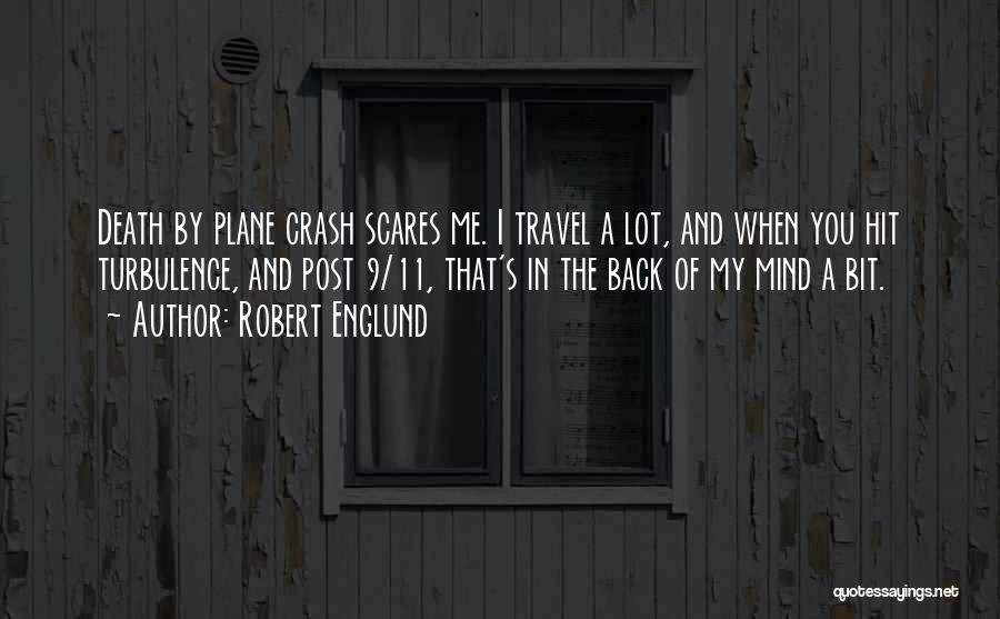 Robert Englund Quotes: Death By Plane Crash Scares Me. I Travel A Lot, And When You Hit Turbulence, And Post 9/11, That's In