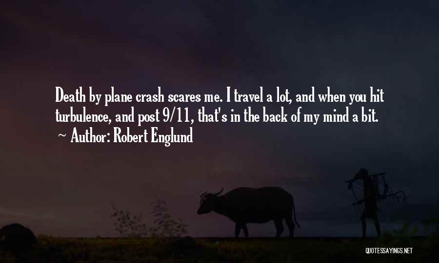 Robert Englund Quotes: Death By Plane Crash Scares Me. I Travel A Lot, And When You Hit Turbulence, And Post 9/11, That's In