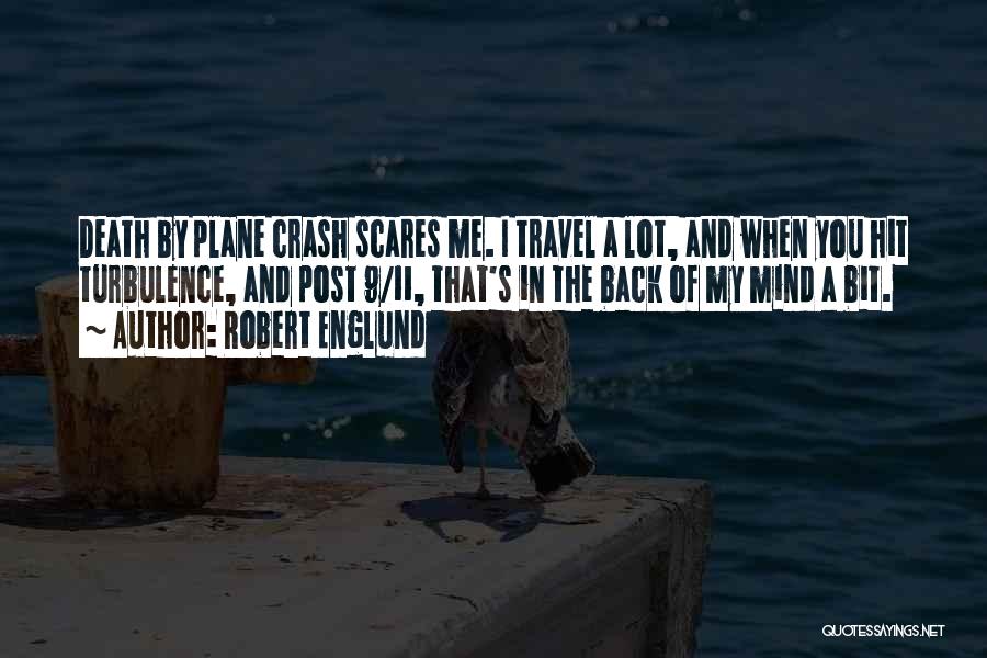 Robert Englund Quotes: Death By Plane Crash Scares Me. I Travel A Lot, And When You Hit Turbulence, And Post 9/11, That's In