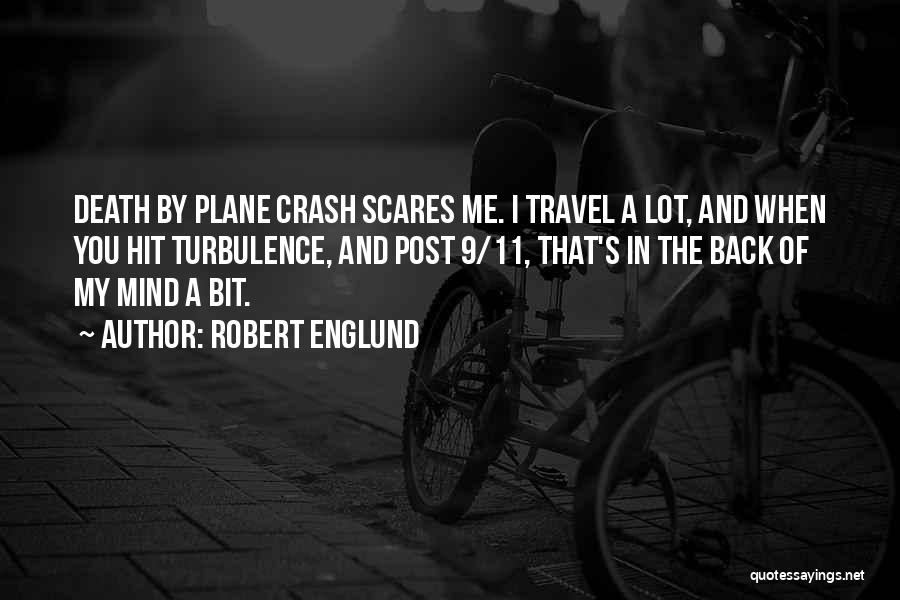 Robert Englund Quotes: Death By Plane Crash Scares Me. I Travel A Lot, And When You Hit Turbulence, And Post 9/11, That's In