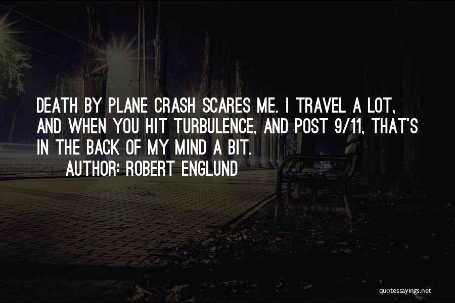 Robert Englund Quotes: Death By Plane Crash Scares Me. I Travel A Lot, And When You Hit Turbulence, And Post 9/11, That's In