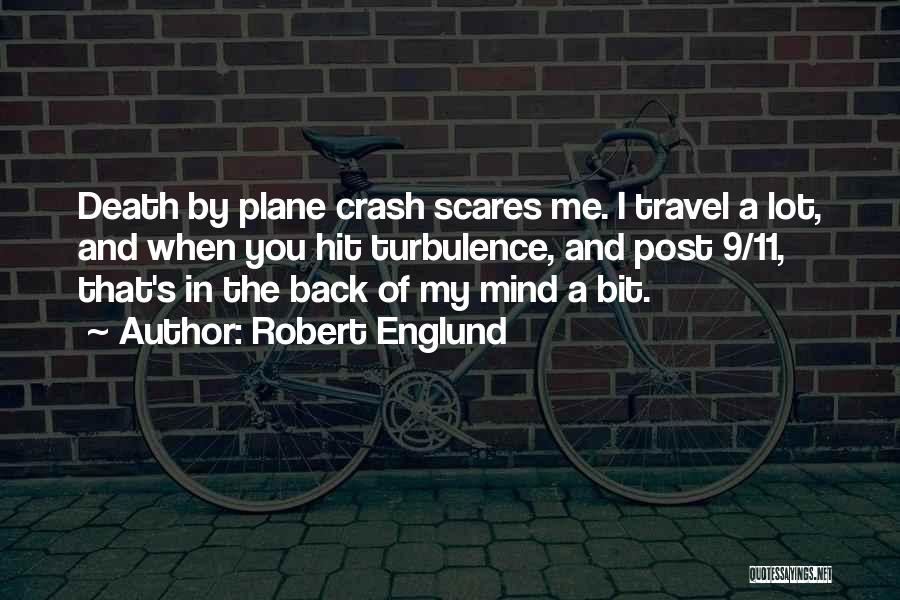 Robert Englund Quotes: Death By Plane Crash Scares Me. I Travel A Lot, And When You Hit Turbulence, And Post 9/11, That's In