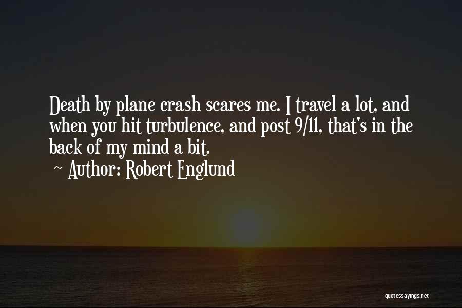 Robert Englund Quotes: Death By Plane Crash Scares Me. I Travel A Lot, And When You Hit Turbulence, And Post 9/11, That's In