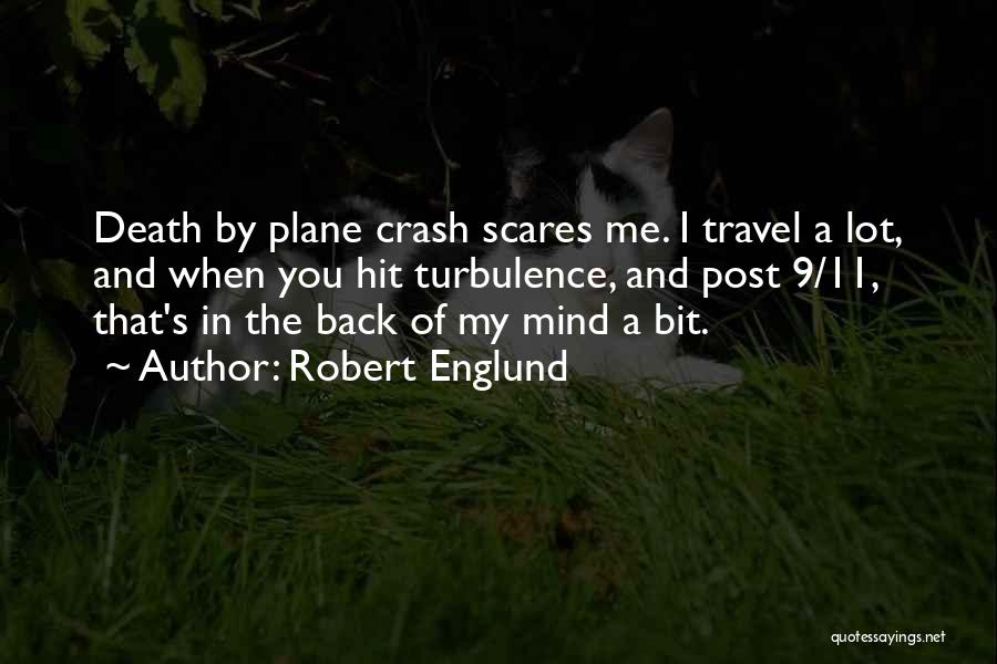 Robert Englund Quotes: Death By Plane Crash Scares Me. I Travel A Lot, And When You Hit Turbulence, And Post 9/11, That's In