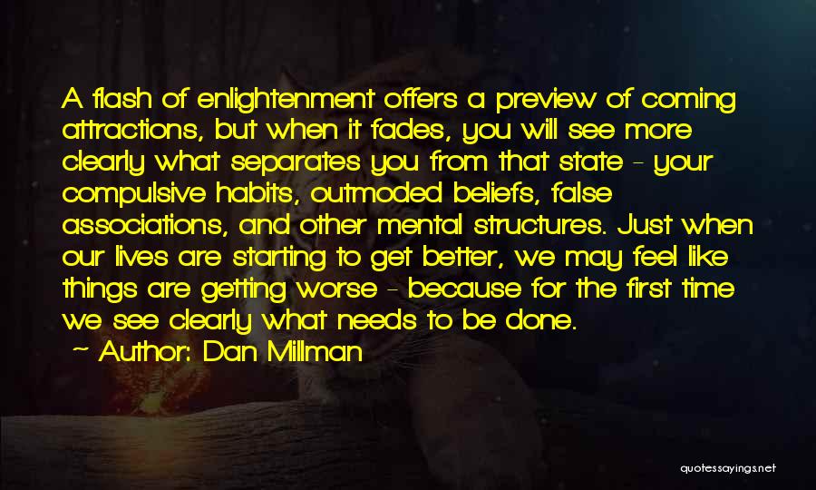 Dan Millman Quotes: A Flash Of Enlightenment Offers A Preview Of Coming Attractions, But When It Fades, You Will See More Clearly What