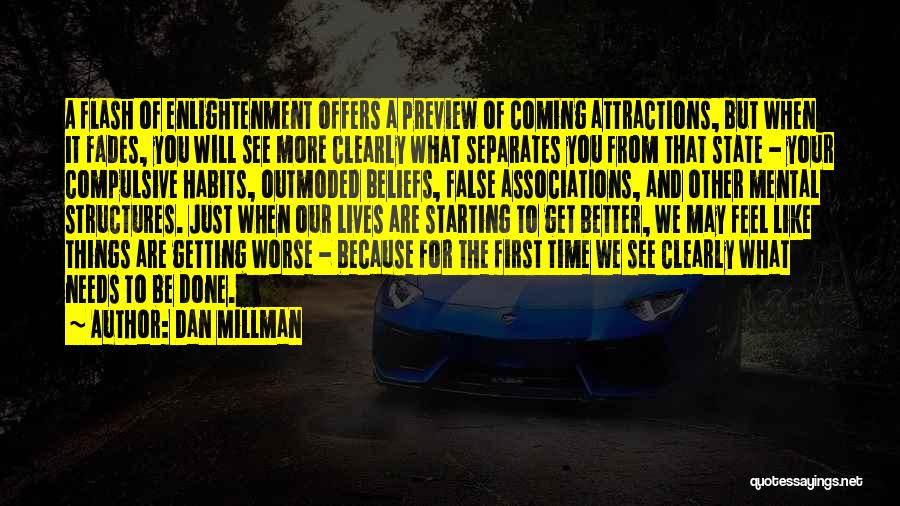 Dan Millman Quotes: A Flash Of Enlightenment Offers A Preview Of Coming Attractions, But When It Fades, You Will See More Clearly What