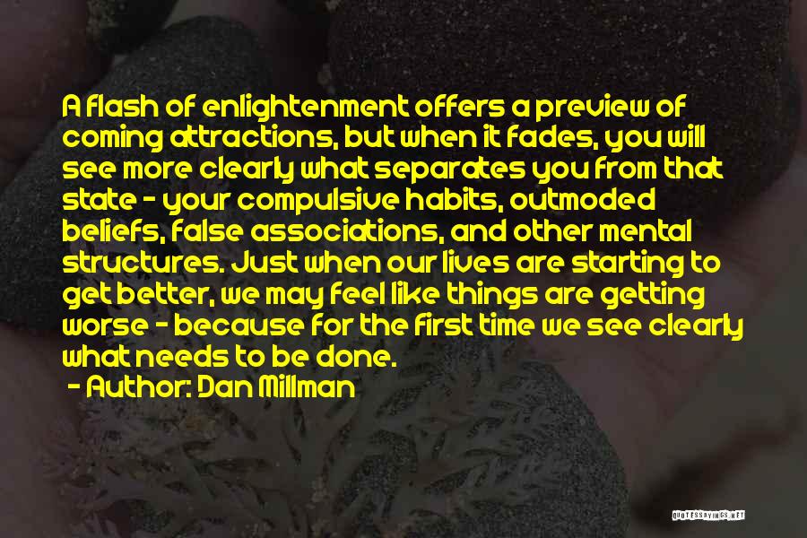 Dan Millman Quotes: A Flash Of Enlightenment Offers A Preview Of Coming Attractions, But When It Fades, You Will See More Clearly What