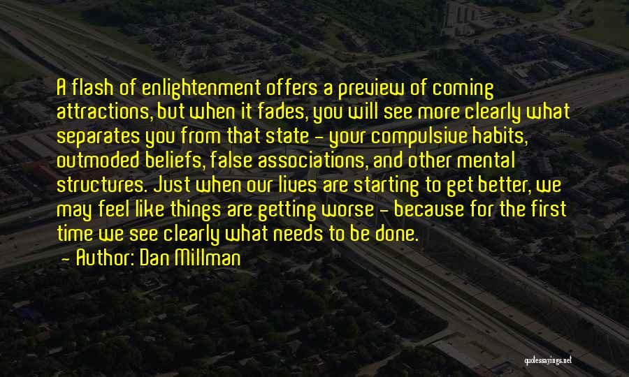 Dan Millman Quotes: A Flash Of Enlightenment Offers A Preview Of Coming Attractions, But When It Fades, You Will See More Clearly What