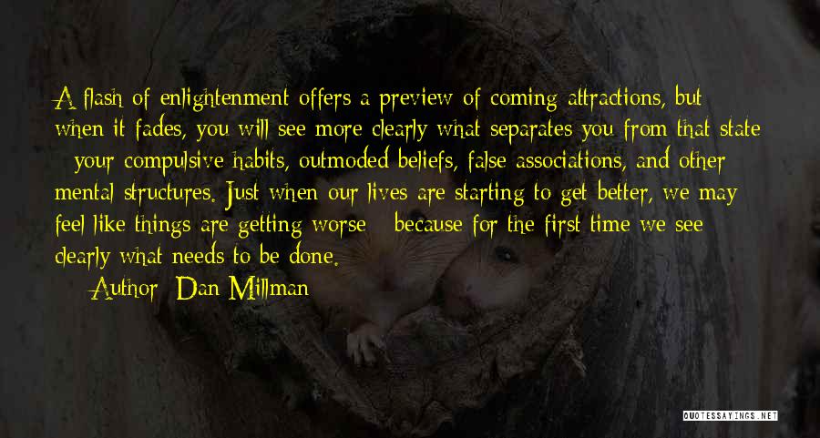 Dan Millman Quotes: A Flash Of Enlightenment Offers A Preview Of Coming Attractions, But When It Fades, You Will See More Clearly What