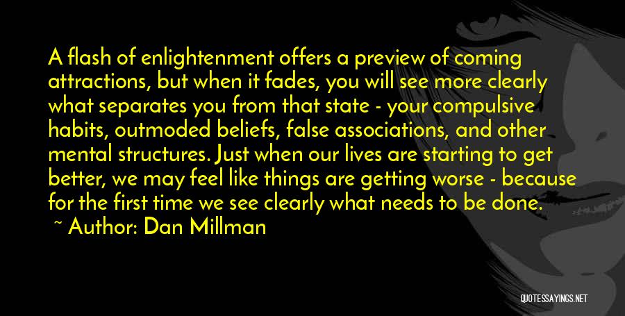 Dan Millman Quotes: A Flash Of Enlightenment Offers A Preview Of Coming Attractions, But When It Fades, You Will See More Clearly What