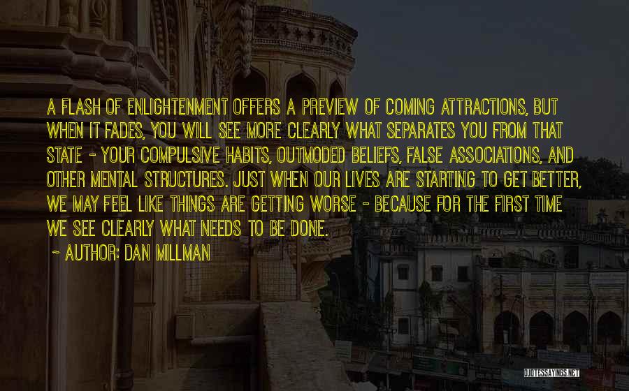 Dan Millman Quotes: A Flash Of Enlightenment Offers A Preview Of Coming Attractions, But When It Fades, You Will See More Clearly What