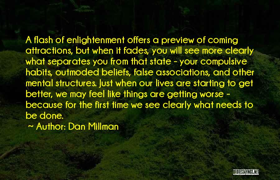 Dan Millman Quotes: A Flash Of Enlightenment Offers A Preview Of Coming Attractions, But When It Fades, You Will See More Clearly What