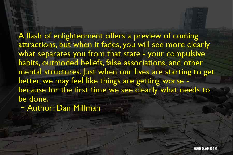 Dan Millman Quotes: A Flash Of Enlightenment Offers A Preview Of Coming Attractions, But When It Fades, You Will See More Clearly What