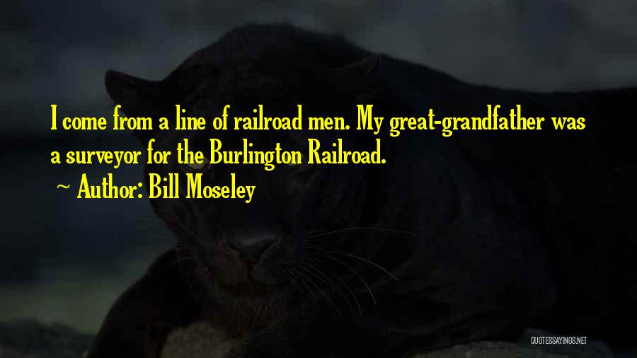 Bill Moseley Quotes: I Come From A Line Of Railroad Men. My Great-grandfather Was A Surveyor For The Burlington Railroad.