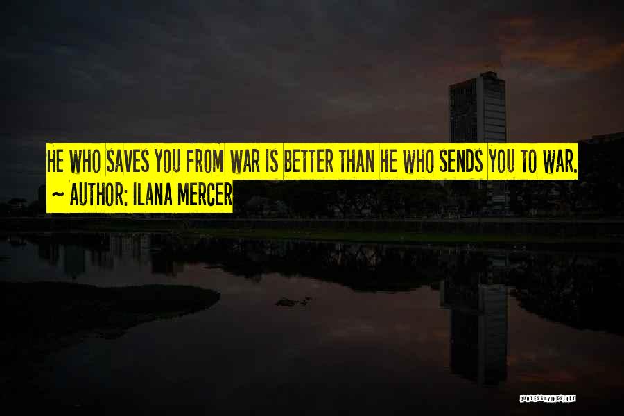 Ilana Mercer Quotes: He Who Saves You From War Is Better Than He Who Sends You To War.