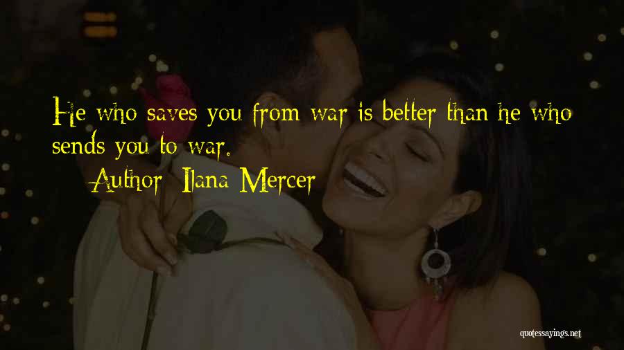Ilana Mercer Quotes: He Who Saves You From War Is Better Than He Who Sends You To War.