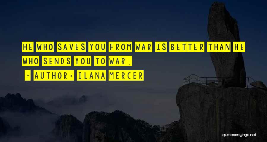 Ilana Mercer Quotes: He Who Saves You From War Is Better Than He Who Sends You To War.