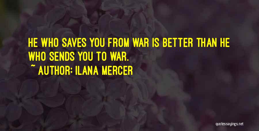 Ilana Mercer Quotes: He Who Saves You From War Is Better Than He Who Sends You To War.