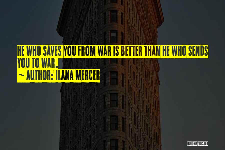 Ilana Mercer Quotes: He Who Saves You From War Is Better Than He Who Sends You To War.