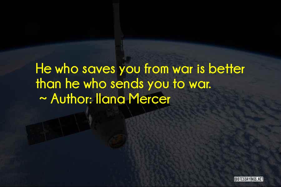 Ilana Mercer Quotes: He Who Saves You From War Is Better Than He Who Sends You To War.