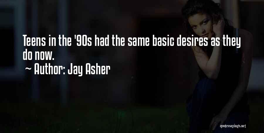 Jay Asher Quotes: Teens In The '90s Had The Same Basic Desires As They Do Now.