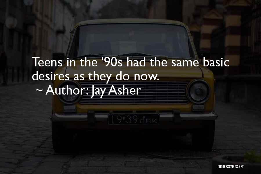 Jay Asher Quotes: Teens In The '90s Had The Same Basic Desires As They Do Now.