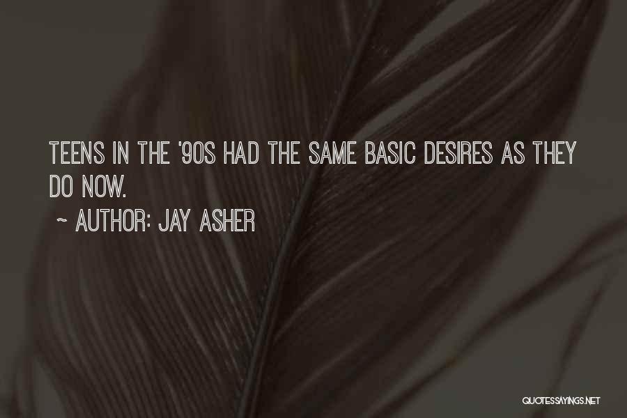 Jay Asher Quotes: Teens In The '90s Had The Same Basic Desires As They Do Now.