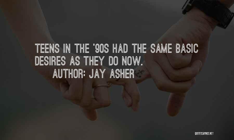 Jay Asher Quotes: Teens In The '90s Had The Same Basic Desires As They Do Now.