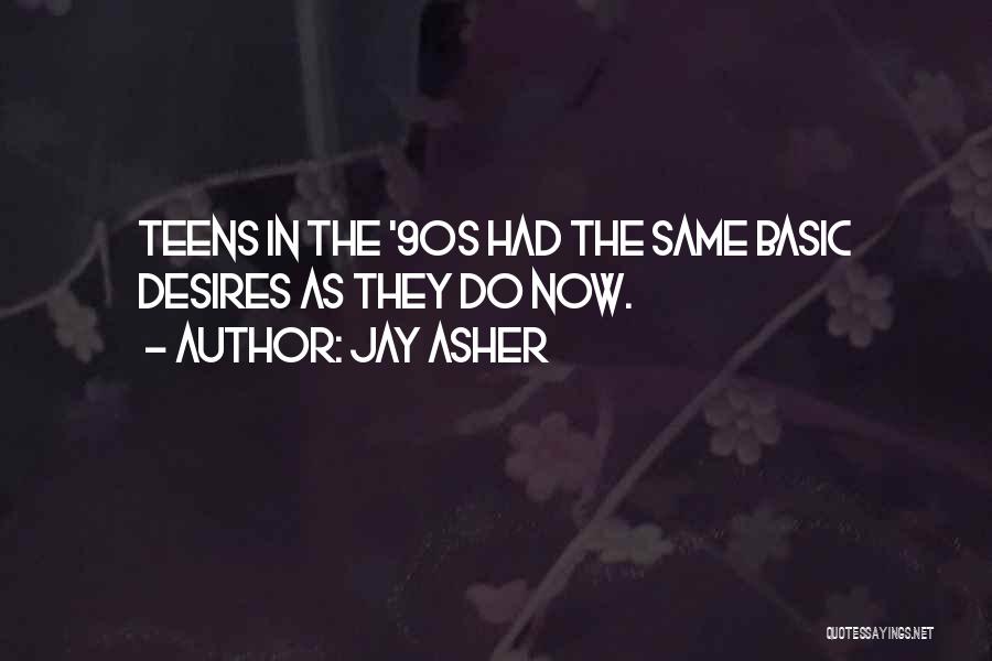 Jay Asher Quotes: Teens In The '90s Had The Same Basic Desires As They Do Now.