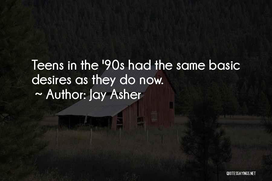 Jay Asher Quotes: Teens In The '90s Had The Same Basic Desires As They Do Now.