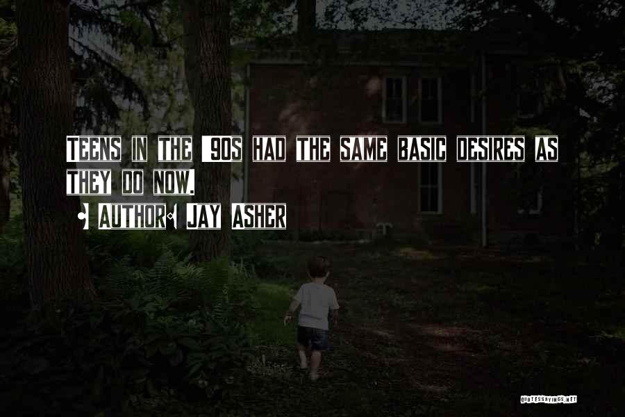 Jay Asher Quotes: Teens In The '90s Had The Same Basic Desires As They Do Now.