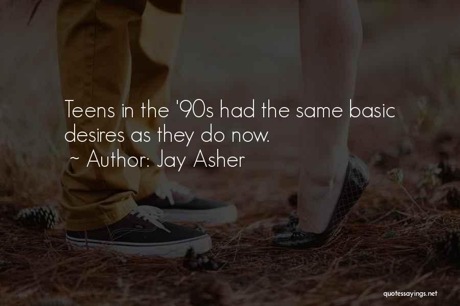 Jay Asher Quotes: Teens In The '90s Had The Same Basic Desires As They Do Now.