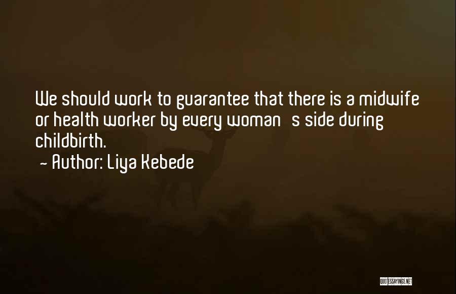 Liya Kebede Quotes: We Should Work To Guarantee That There Is A Midwife Or Health Worker By Every Woman's Side During Childbirth.